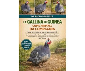 La Gallina di Guinea come Animale da Compagnia - Cura, Allevamento e Responsabilità: Una guida semplice alla cura, all'alimentazione, al legame, alla ... alla salute e altro ancora delle faraone