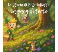 La gara di torte: Una fiaba sul valore dell’amicizia e della condivisione (Le storie di Follo Folletto)