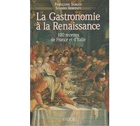 La Gastronomie A La Renaissance. 100 Recettes De France Et D'Italie