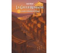 La Gaule Romaine: Les grandes civilisations en 100 pages