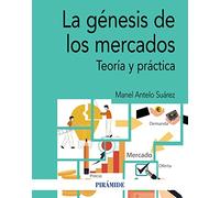 La génesis de los mercados: Teoría y práctica (Economía y Empresa)