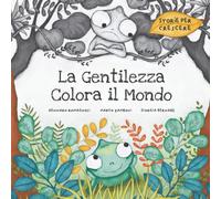 La Gentilezza Colora il Mondo: un Libro per Bambini sull'importanza della Gentilezza, dell’Educazione, e del Rispetto Reciproco (Storie per Crescere)