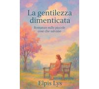 La gentilezza dimenticata: Romanzo sulle piccole cose che salvano
