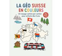 La Géo Suisse en Couleurs - Coloriage Suisse éducatif et ludique pour enfants: Un voyage canton par canton en Helvétie dés 4 ans