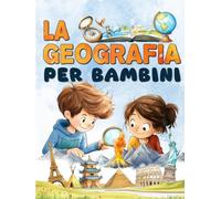 La geografia per bambini: Un viaggio attraverso i continenti e i paesi di tutto il mondo per esplorare il nostro pianeta.