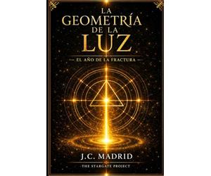 La Geometría de la Luz: El año de la fractura Crónicas de la Transición I (The Stargate Project)