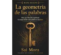 La geometría de las palabras: Más que filosofía espiritual. Un mapa donde cada palabra es una llave