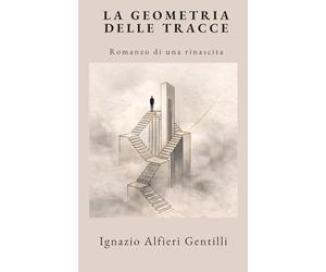 LA GEOMETRIA DELLE TRACCE: Romanzo di una rinascita