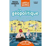 La géopolitique les pieds dans le sable: Le premier CAHIER DE VACANCES POUR ADULTES pour décoder l'actualité internationale