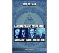 La gerarchia dei cospiratori: Storia del Comitato dei 300