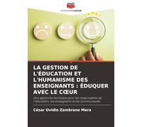 LA GESTION DE L'ÉDUCATION ET L'HUMANISME DES ENSEIGNANTS : ÉDUQUER AVEC LE CŒUR: Une approche holistique pour les responsables de l'éducation, les enseignants et les communautés