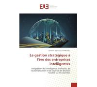La gestion stratégique à l'ère des entreprises intelligentes: Intégration de l'intelligence artificielle, de l'automatisation et de la prise de décision fondée sur les données