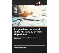 La gestione del rischio di fronte a nuove forme di pericolo: Gestione dei rischi emergenti in situazioni di emergenza