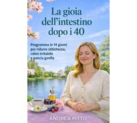 La gioia dell’intestino dopo i 40: Programma in 14 giorni per ridurre stitichezza, colon irritabile e pancia gonfia (Benessere Femminile 40+)