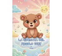 La Giornata del Piccolo Toby-Libro per Bambini 2-5 Anni sulla Routine Quotidiana - Dolce Storia Illustrata della Buonanotte per Imparare le Buone ... Routine Quotidiana e la Buonanotte Illustrata