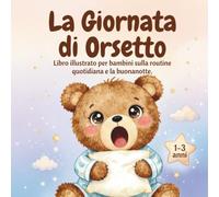 la giornata di orsetto: libro illustrativo per bambini sulla routine quotidiana e la buonanotte