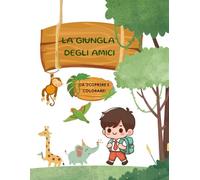 La Giungla degli amici: Divertenti attività da colorare e imparare per bambini dai 3 ai 7 anni - Scopri la vita nella giungla