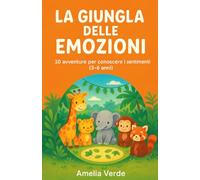 La Giungla delle Emozioni: Dieci avventure per conoscere i Sentimenti (Storie di amicizia e avventura per bambini 3-6 anni)