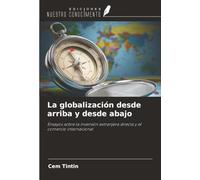 La globalización desde arriba y desde abajo: Ensayos sobre la inversión extranjera directa y el comercio internacional