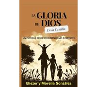 La Gloria de Dios en la Familia: Un Enfoque Desde Seis Dimensiones Diferentes