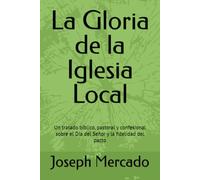 La Gloria de la Iglesia Local: Un tratado bíblico, pastoral y confesional sobre el Día del Señor y la fidelidad del pacto (Teología reformada)