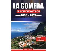 LA GOMERA GUIDE DE VOYAGE 2026-2027: Découvrez le parc national de Garajonay, les anciennes forêts de lauriers, les villages pittoresques, les ... la culture insulaire et les itinéraires