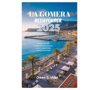 LA GOMERA REISEFÜHRER 2025: Erleben Sie den authentischen Charme einer unberührten spanischen Insel