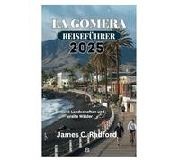 LA GOMERA REISEFÜHRER 2025: Zeitlose Landschaften und uralte Wälder