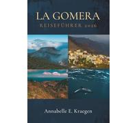 LA GOMERA REISEFÜHRER 2026: Die spanische Atlantikinsel mit uralten Wäldern, umherstreifenden Grindwalen, versteckten Buchten, wilden Pfaden, lokalen ... die die moderne Welt noch nicht erreicht hat