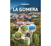 LA GOMERA TRAVEL GUIDE 2026: Explore Hidden Valleys, Ancient Laurel Forests, Volcanic Cliffs, Local Flavors, and Slow Island Living in Canary Islands, Spain