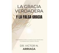 La Gracia Verdadera y la Falsa Gracia: Discerniendo entre el evangelio que transforma y el mensaje que tolera el pecado.