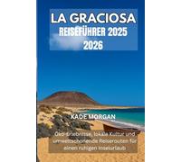 LA GRACIOSA REISEFÜHRER 2025 2026: Öko-Erlebnisse, lokale Kultur und umweltschonende Reiserouten für einen ruhigen Inselurlaub