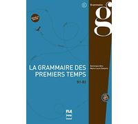 La Grammaire des premiers temps: B1-B2