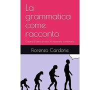 La grammatica come racconto: Capire il latino invece di imparare a memoria