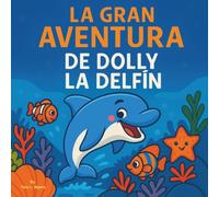 La Gran Aventura de Dolly la Delfín: Cuento infantil| Un viaje colorido bajo el mar| Delfines| Bajo el mar| Aventura| Para edades de 3 a 8 años (Children's Storybooks- SPANISH)