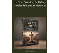 La Gran Comisión: Fe, Poder y Señales del Reino en Marcos 16