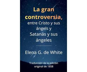 La gran controversia, entre Cristo y sus ángels y Satanás y sus ángeles