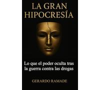 LA GRAN HIPOCRESÍA: Lo que el poder oculta tras la guerra contra las drogas