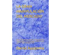 LA GRAN MANIPULACIÓN DEL MERCADO: Cómo el Smart Money, los medios y tus propias emociones te hacen comprar caro, vender barato y transferir tu dinero ... las reglas del juego. (Finanzas Personales)