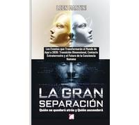 La Gran Separación: Quién se Quedará Atrás y Quién Ascenderá: Los Eventos que Transformarán el Mundo de Aquí a 2030: Transición Dimensional, Contacto Extraterrestre y el Futuro de la Conciencia Humana