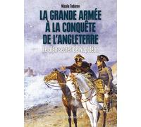 La Grande Armee A La Conquete De L'Angleterre: Le plan secret de Napoléon