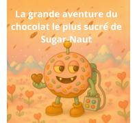 La grande aventure du chocolat le plus sucré de Sugar-Naut: Une douce histoire de la Saint-Valentin (sugarnaut (édition française))