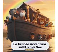 La Grande Avventura sull'Arca di Noè: Una storia biblica illustrata per bambini (Storie per Bambini)