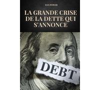 LA GRANDE CRISE DE LA DETTE QUI S'ANNONCE: Causes et conséquences économiques de la prochaine crise de la dette