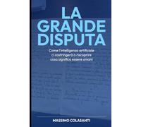 La Grande Disputa: Come l'intelligenza artificiale ci costringerà a riscoprire cosa significa essere umani