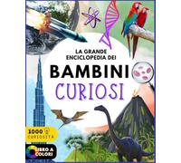 LA GRANDE ENCICLOPEDIA DEI BAMBINI CURIOSI (6-12 ANNI): Alla scoperta del mondo tra scienza, geografia, animali e 1000 Curiosità per imparare divertendosi - Un libro educativo che stimola la mente.