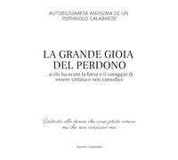 La Grande Gioia del Perdono: ...a chi ha avuto la forza e il coraggio di essere vittima e non carnefice