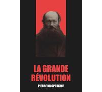 La Grande Révolution, 1789-1793 de Pierre Kropotkine - Édition Originale et Intégrale avec biographie de l'auteur: Analyse détaillée et complète de la ... historiques et sociales approfondies