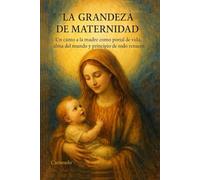 La grandeza de maternidad: Un canto a la madre como portal de vida, alma del mundo y principio de todo renacer (Colección de obras de Carneado)