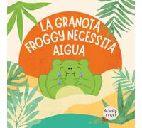 La granota Froggy necessita aigua: Conte infantil sobre l’aigua i el medi ambient per a infants de 3 a 6 anys (Contes per cuidar la natura)